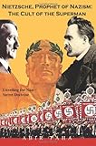 NIETZSCHE, PROPHET OF NAZISM : THE CULT OF THE SUPERMAN; Unveiling the Nazi Secret Doctrine