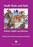 Youth work and faith : debates, delights and dilemmas