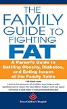 The Family Guide to Fighting Fat: A Parent's Guide to Handling Obesity and Eating Issues Texas Children's Hospital