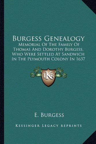 Burgess Genealogy: Memorial Of The Family Of Thomas And Dorothy Burgess, Who Were Settled At Sandwich In The Plymouth Colony In 1637