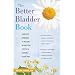 The Better Bladder Book: A Holistic Approach to Healing Interstitial Cystitis and Chronic Pelvic Pain