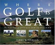 Where Golf Is Great: The Finest Courses of Scotland and Ireland