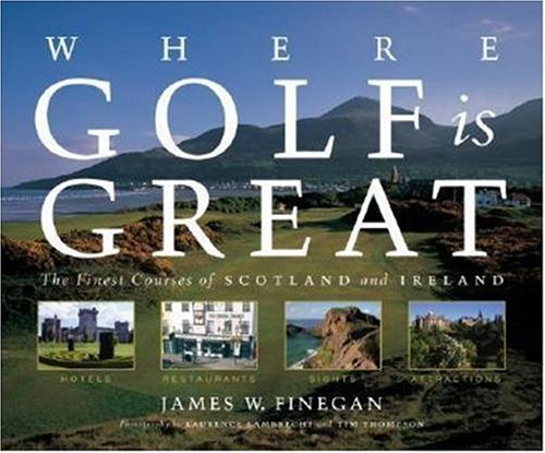 Where Golf is Great: The Finest Courses of Scotland and Ireland