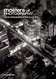 Masters of Photography: A Complete Guide to the Greatest Artists of the Photographic Age