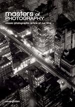 Masters of Photography: A Complete Guide to the Greatest Artists of the Photographic Age