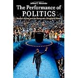 The Performance of Politics: Obama's Victory and the Democratic Struggle for Power