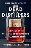 Dead Distillers: A History of the Upstarts and Outlaws Who Made American Spirits