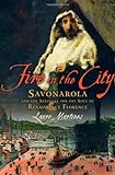 Fire in the City: Savonarola and the Struggle for the Soul of Renaissance Florence