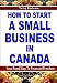 How to Start A Small Business in Canada - Your Road Map To Financial Freedom