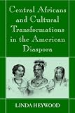 Central Africans and Cultural Transformations in the American Diaspora