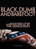 BLACK, DUMB and BAREFOOT...AND KNOCKED UP BY THE DEMOCRATS