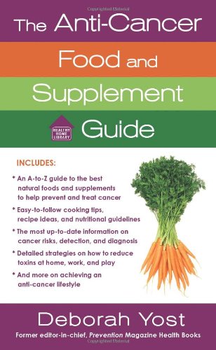 The Anti-Cancer Food and Supplement Guide: How to Protect Yourself and Enhance Your Health (Healthy Home Library), by Deborah Yost