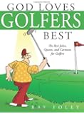 God Loves Golfers Best: The Best Jokes, Quotes, and Cartoons for Golfers