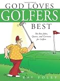 God Loves Golfers Best: The Best Jokes, Quotes, and Cartoons for Golfers
