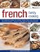 French Family Cooking: 60 Traditional Recipes for Simple, Robust Food Using the Best Seasonal Procedure - Shown in 250 Step-by-step Photographs