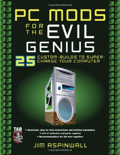 PC Mods for the Evil Genius: 25 Custom Builds to Super Charge Your Computer