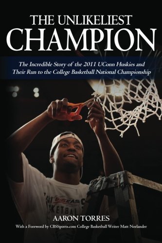 The Unlikeliest Champion: The Incredible Story of the 2011 UConn Huskies and Their Run to the College Basketball National Championship