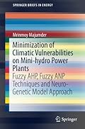 Minimization of Climatic Vulnerabilities on Mini-hydro Power Plants:Fuzzy AHP, Fuzzy ANP Techniques and Neuro-Genetic Model Approach (SpringerBriefs in Energy)