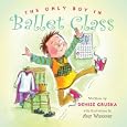 The Only Boy in Ballet Class by  Denise Gruska and Amy Wummer
