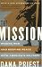 The Mission: Waging War and Keeping Peace with America's Military by Dana Priest