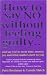 How to Say NO Without Feeling Guilty...and Say Yes! to More Time, Money, Joy and What Matters Most to You