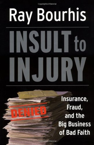 Insult to Injury: Insurance, Fraud, and the Big Business of Bad Faith