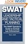 Swat Leadership and Tactical Planning : The Swat Operator's Guide to Combat Law Enforcement