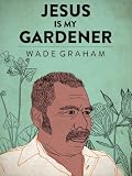 Jesus Is My Gardener (Kindle Single)