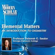 The Modern Scholar: Elemental Matters: An Introduction to Chemistry | [Professor Deborah G. Sauder]