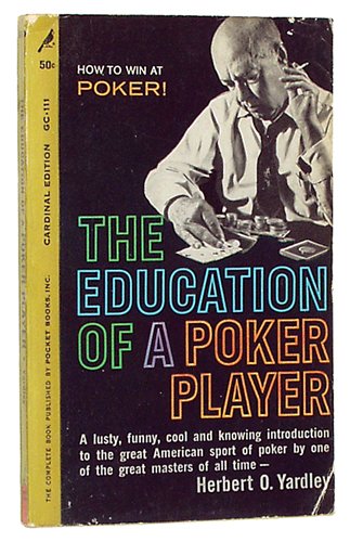 THE EDUCATION OF A POKER PLAYER Including Where and How One Learns to Win