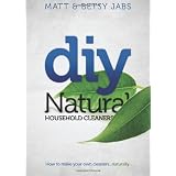 DIY Natural Household Cleaners: How To Make Your Own Cleaners Naturally. (Volume 1)