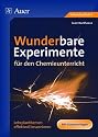 Wunderbare Experimente für den Chemieunterricht: Lehrplanthemen effektvoll inszenieren