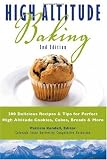 High Altitude Baking: 200 Delicious Recipes & Tips for Great Cookies, Cakes, Breads & More