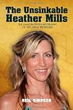 The Unsinkable Heather Mills: The Unauthorized Biography of the Great Pretender