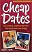 Cheap Dates: Fun, Creative, and Romantic Dates That Won't Break Your Budget
