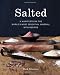 Image of Salted: A Manifesto on the World's Most Essential Mineral, with Recipes