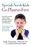 Special-Needs Kids Go Pharm-Free : Nutrition-Focused Tools to Help Minimize Meds and Maximize Health and Well-Being