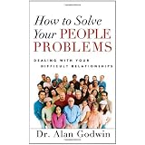 How to Solve Your People Problems: Dealing with Your Difficult Relationships