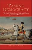 Taming Democracy: "The People," the Founders, and the Troubled Ending of the American Revolution