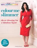 Colour Me Slimmer: Clever Dressing for a Fabulous Figure (Colour Me Beautiful)