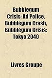 Bubblegum Crisis: Ad Police, Bubblegum Crash, Bubblegum Crisis: Tokyo 2040-