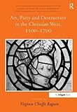 Art, piety and destruction in the Christian West, 1500-1700