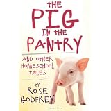 The Pig in the Pantry: and Other Homeschool Tales ~ Rose Godfrey