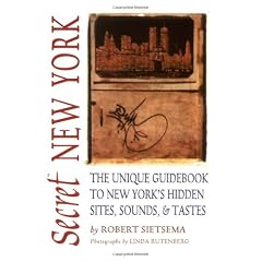 Secret New York: The Unique Guidebook to New York's Hidden Sites, Sounds & Tastes