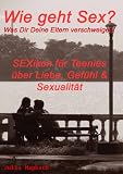 Wie geht Sex? Was Dir Deine Eltern verschweigen! SEXikon für Teenies über Liebe, Gefühl & Sexualität (Jugendratgeber) (German Edition)