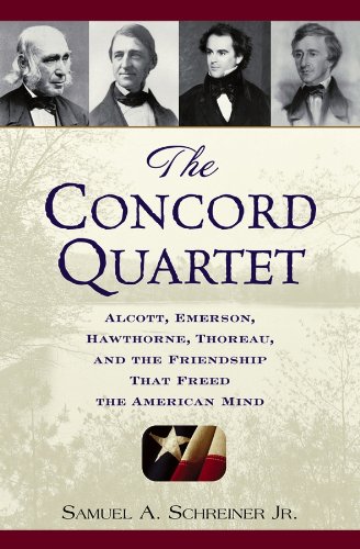 The Concord Quartet: Alcott, Emerson, Hawthorne, Thoreau and the Friendship That Freed the American Mind