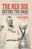 The Red Sox Before the Babe: Boston's Early Days in the American League, 1901-1914