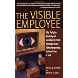 The Visible Employee: Using Workplace Monitoring and Surveillance to Protect Information Assets-Without Compromising Employee Privacy or Trust