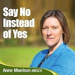 Say No Instead of Yes: Become More Relaxed and Comfortable Saying No | Anne Morrison