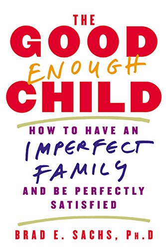 The Good Enough Child: How to Have an Imperfect Family and Be Perfectly Satisfied